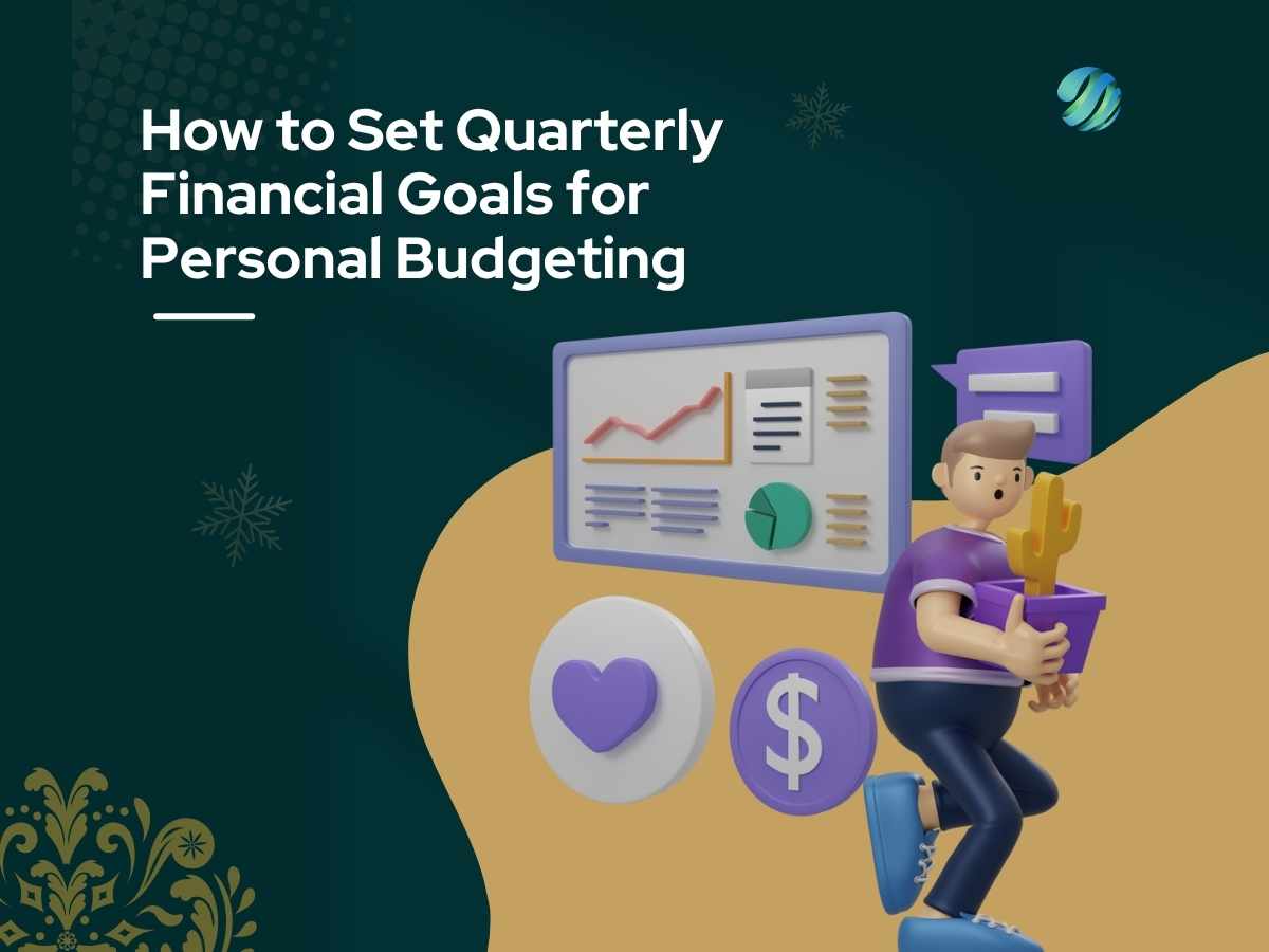 How to Set Quarterly Financial Goals for Personal Budgeting